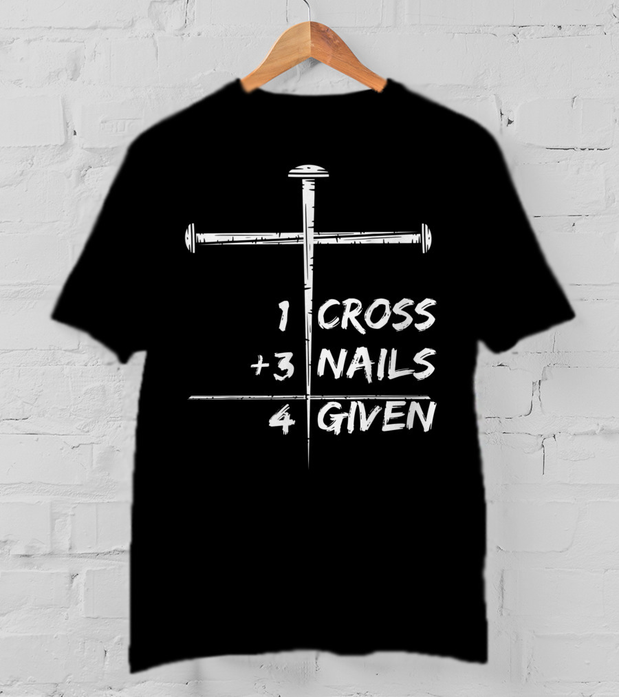 1 Cross 3 Nails 4 Given Christian Happy Easter T-Shirt