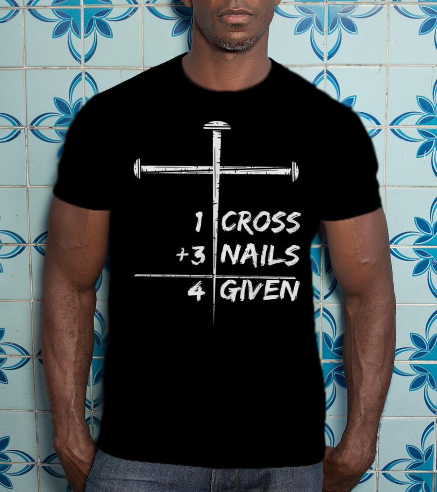 1 Cross 3 Nails 4 Given Christian Happy Easter T-Shirt