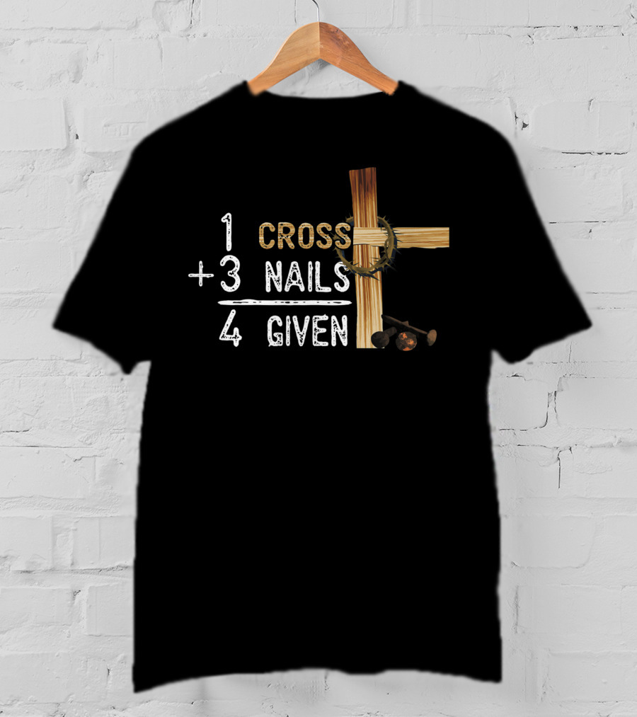 1 Cross Plus 3 Nails Equals 4 Given Faithcross Premium T-Shirt