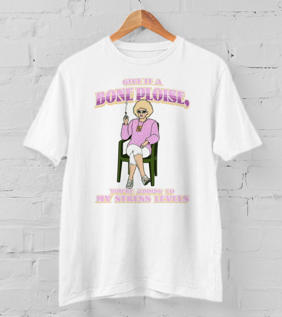 Give It A Bone Ploise You're Adding To My Stress Levels T-Shirt