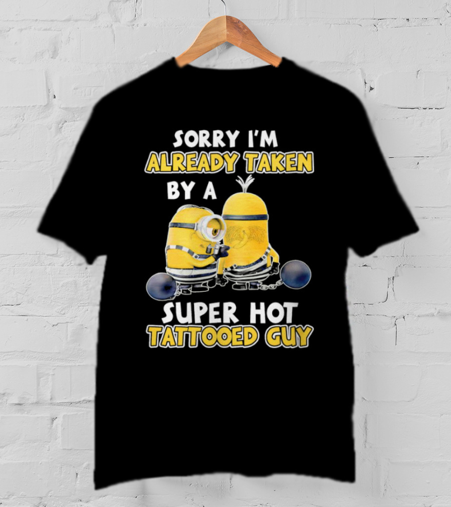 Sorry I'm Already Taken By A Super Hot Tattooed Guy Minion T-Shirt