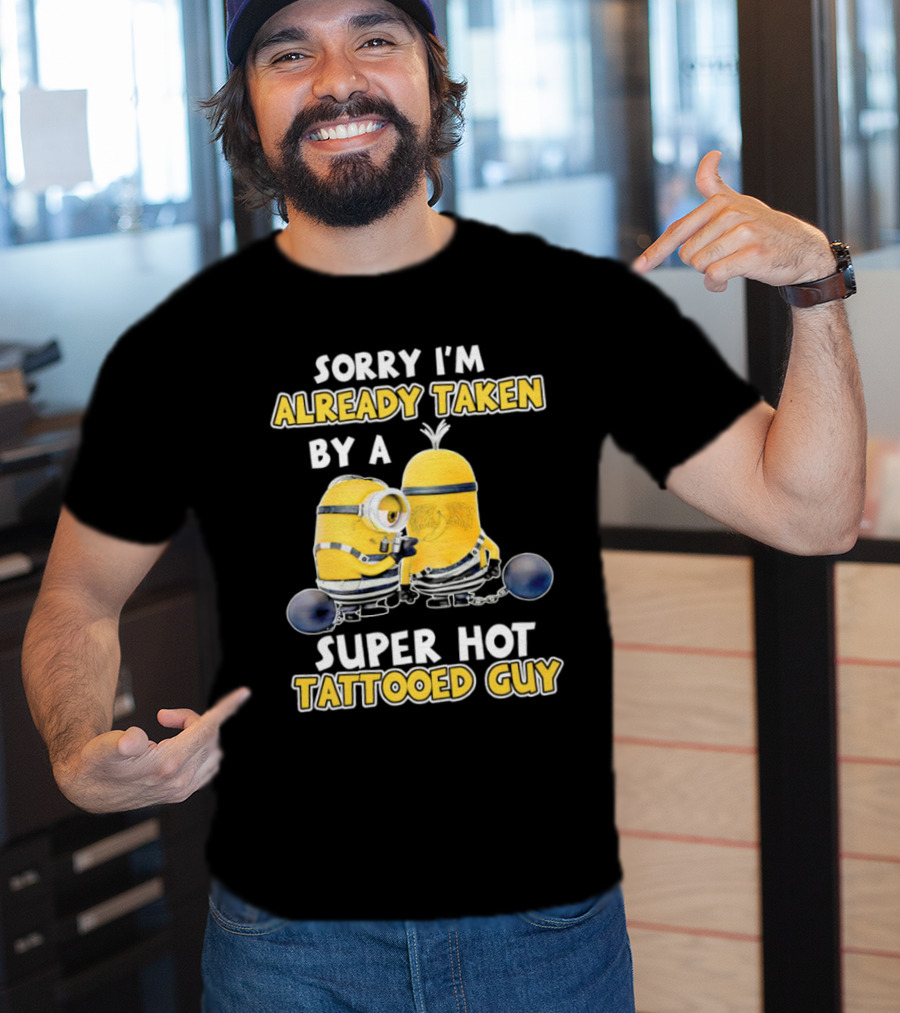 Sorry I'm Already Taken By A Super Hot Tattooed Guy Minion T-Shirt
