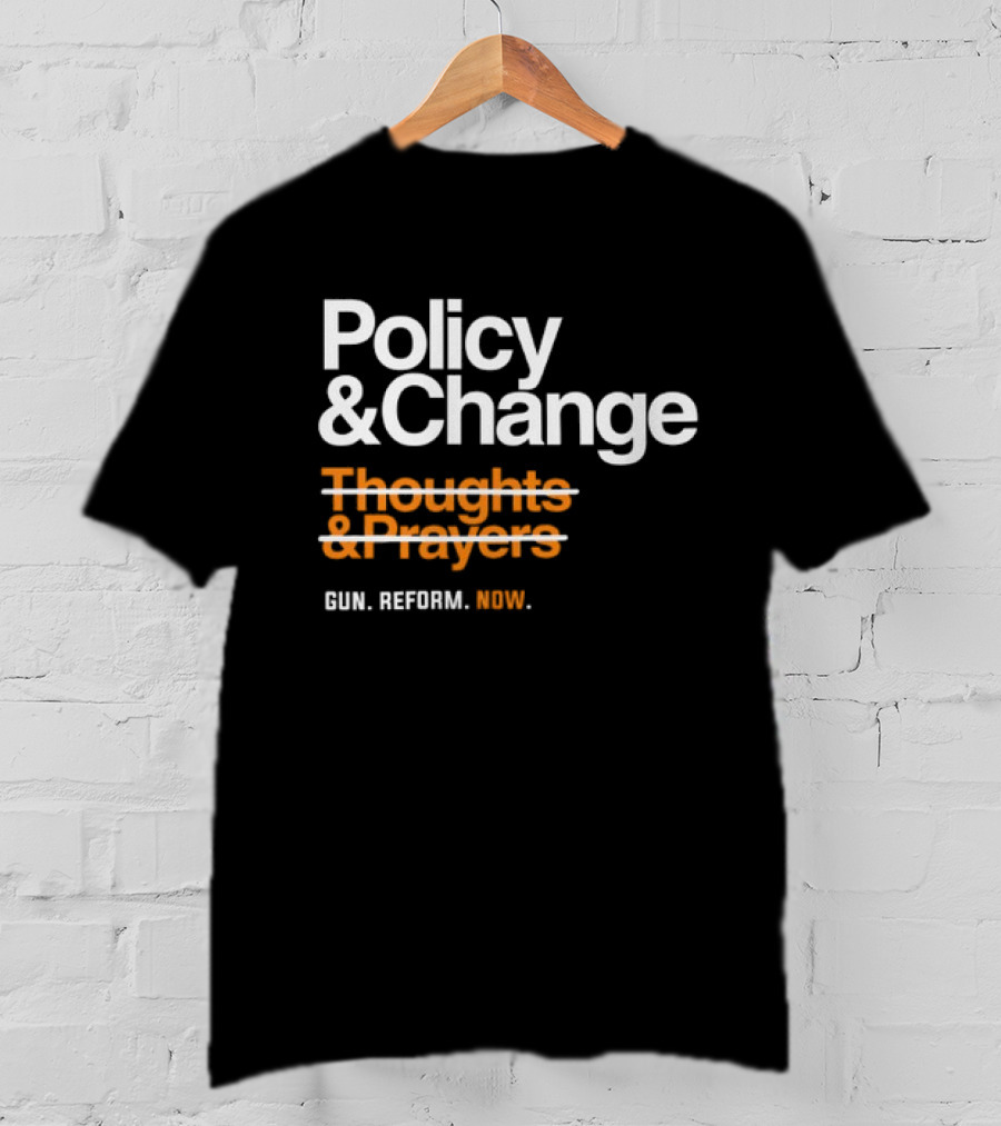 Policy And Change Thoughts And Prayers Gun Reform Now T-Shirt
