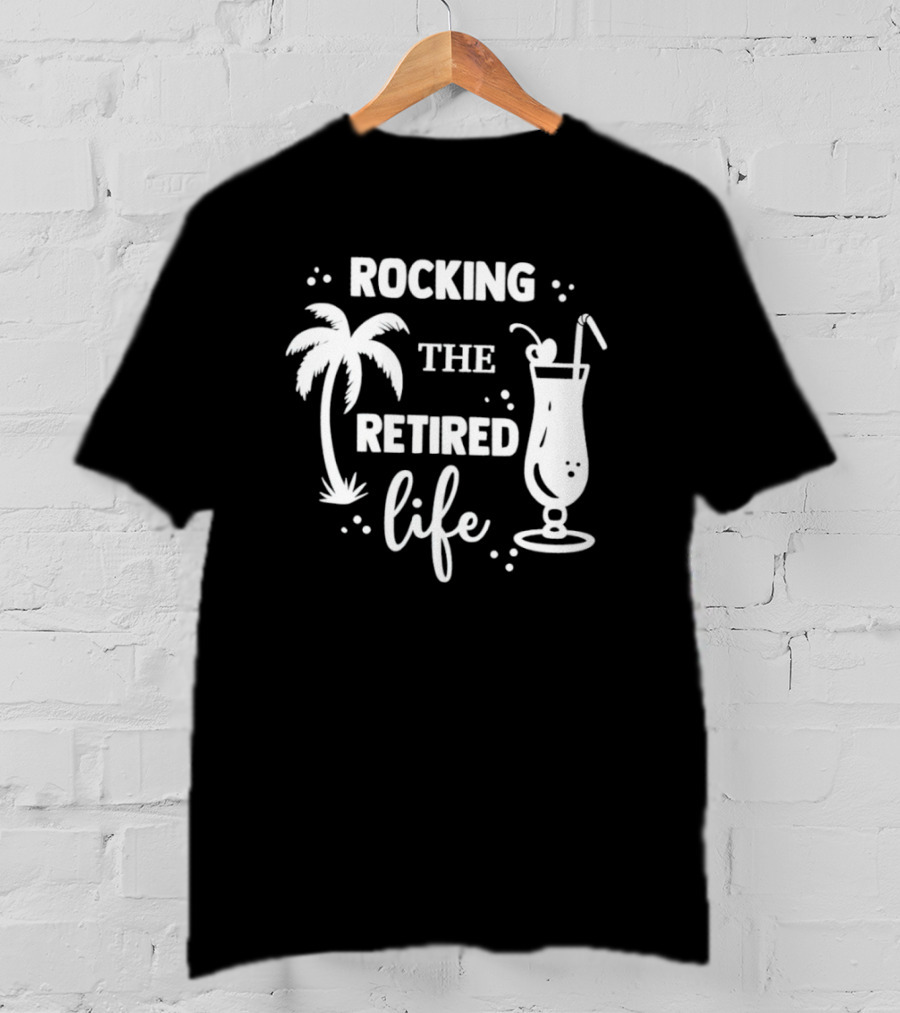 Rocking The Retired Life With Palm Trees And Tropical Drink T-Shirt