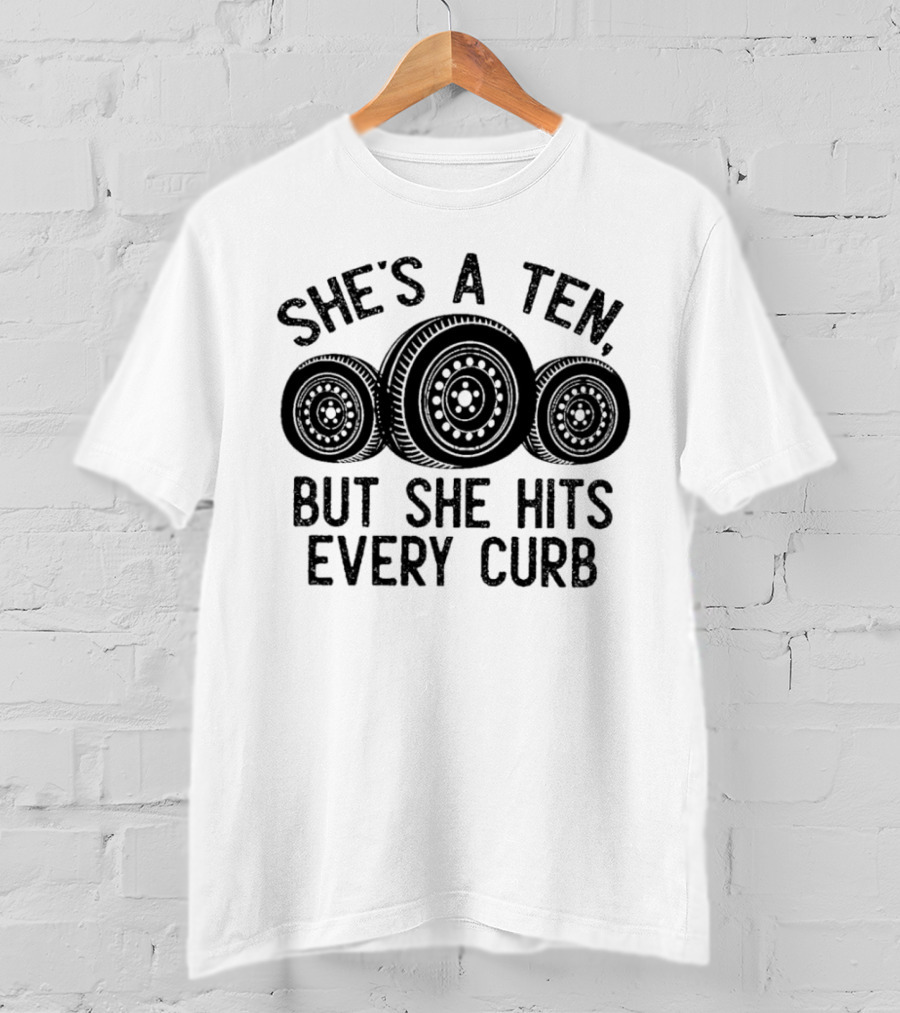 She's A Ten But She Hits Every Curb Tires T-Shirt