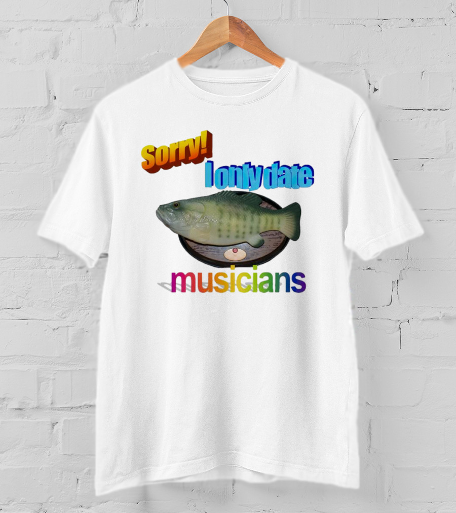 Sorry I Only Date Musicians Singing Fish Plaque T-Shirt