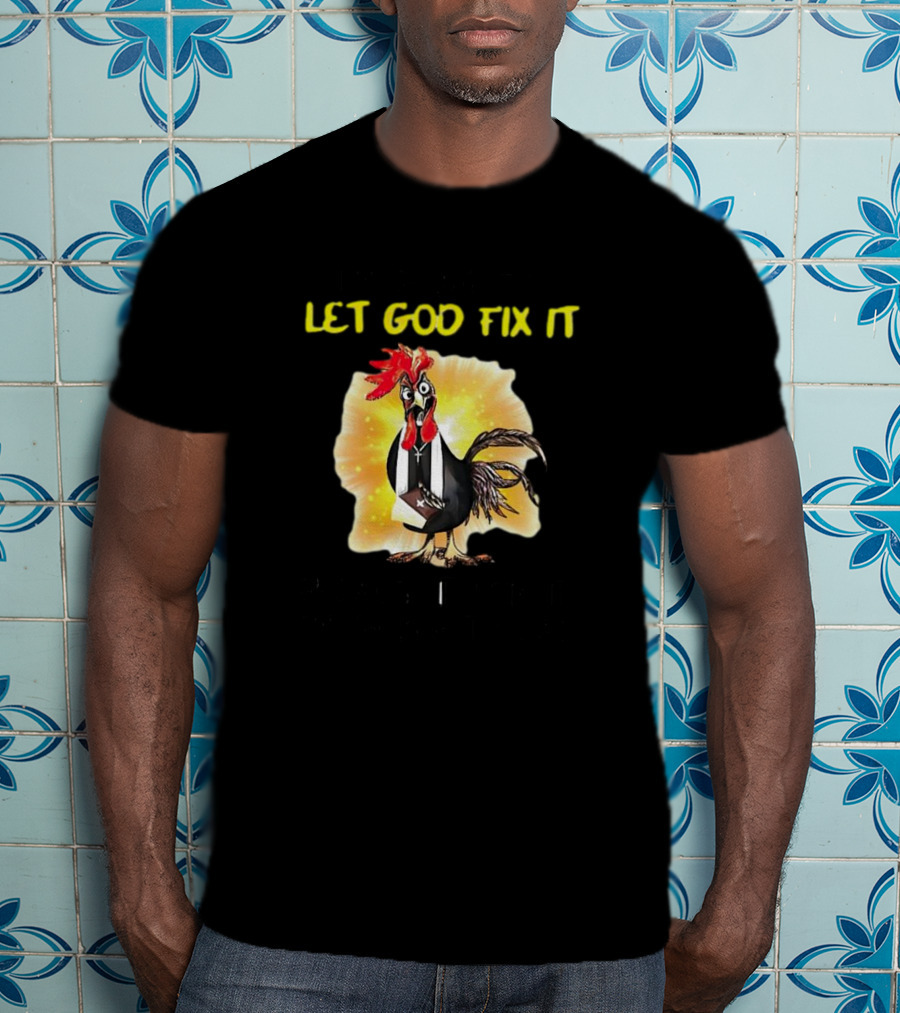 I'm Going To Let God Fix It Because If I Fix It I'm Going To Jail Chicken T-Shirt