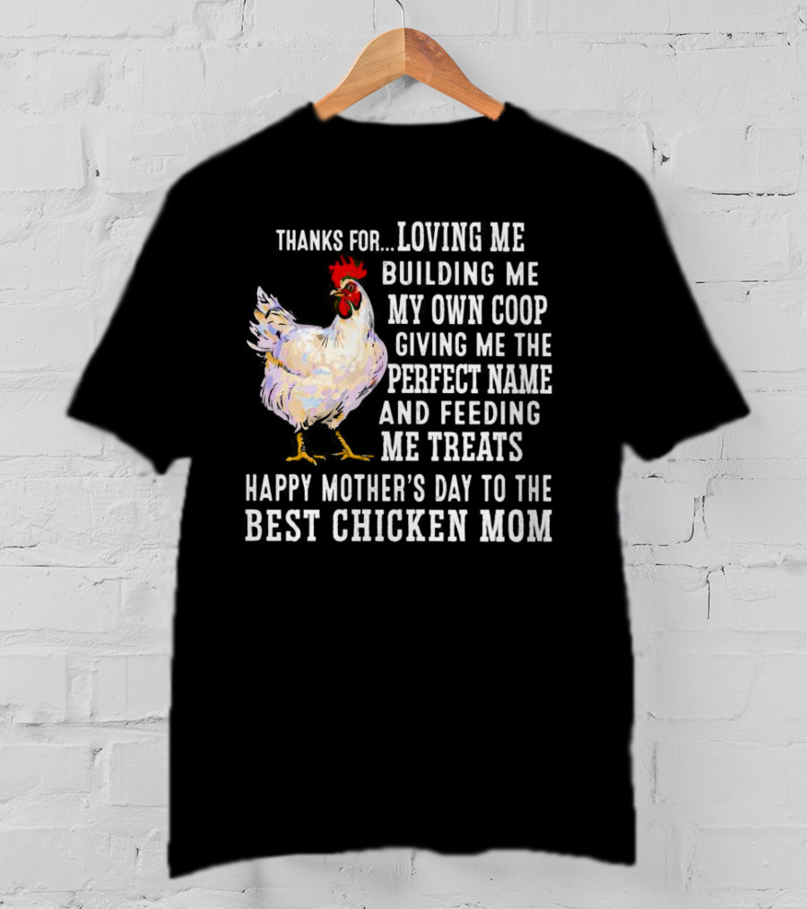 Thanks For Loving Me Building My Own Coop Perfect Name Feeding Treats Happy Mother’s Day Best Chicken Mom T-Shirt