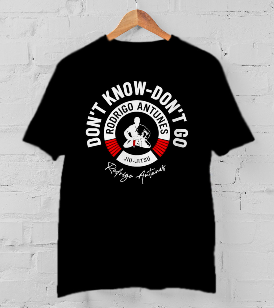 Don’t Know Don’t Go Rodrigo Antunes Jiu-Jitsu T-Shirt