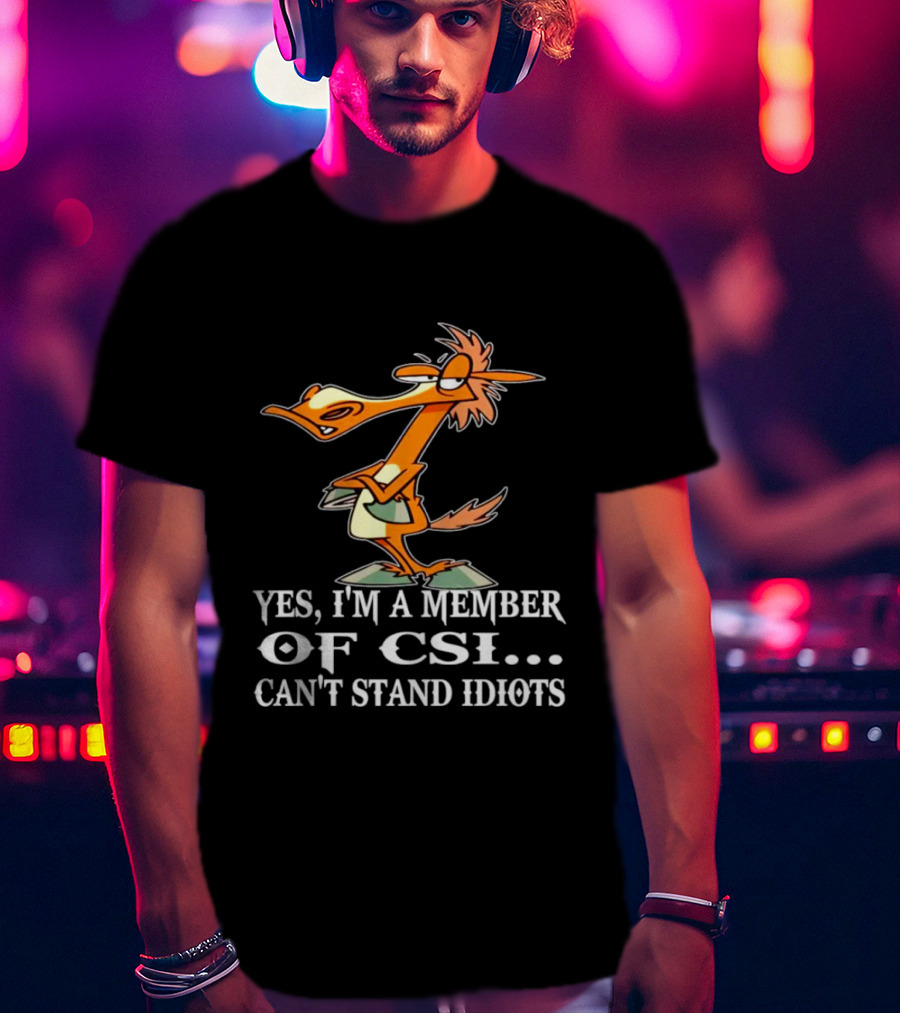 Yes I'm A Member Of CSI Can't Stand Idiots Cartoon Character T-Shirt