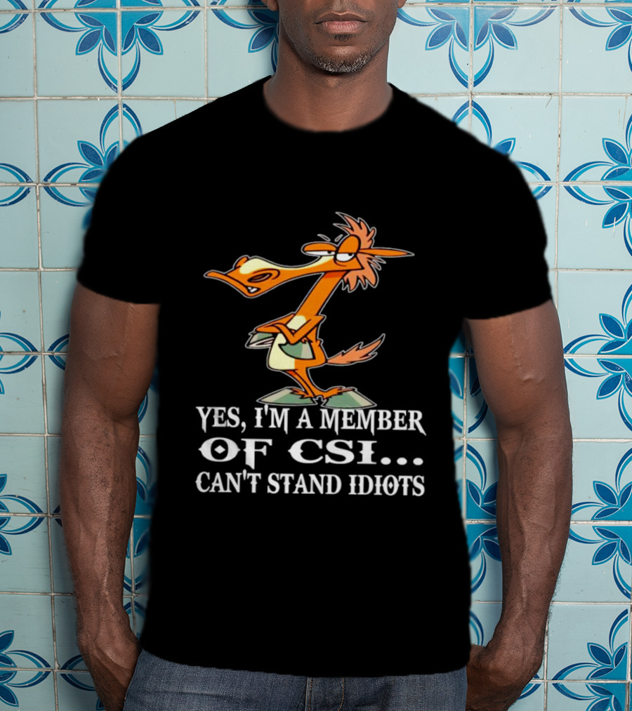 Yes I'm A Member Of CSI Can't Stand Idiots Cartoon Character T-Shirt
