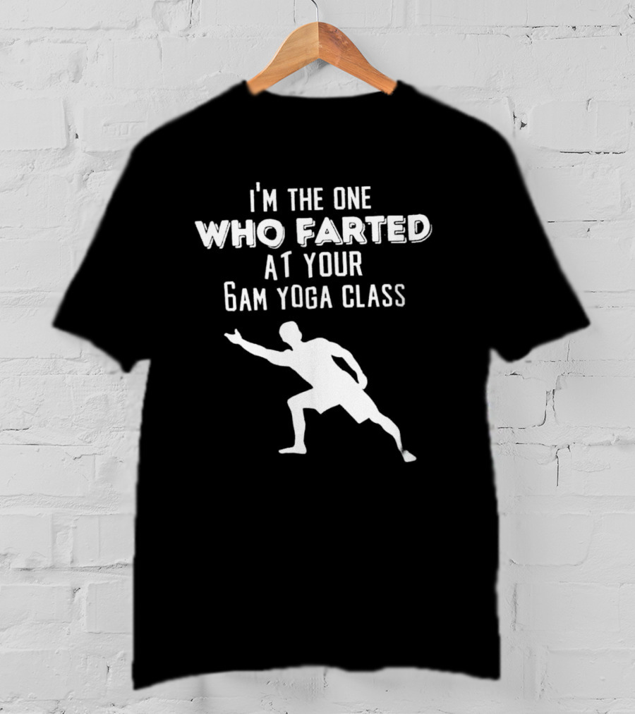 I’m The One Who Farted At Your 6am Yoga Class Silhouette Pose T-Shirt