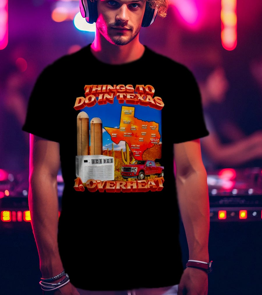 Things To Do In Texas Overheat Map Weather Temperatures Truck Air Conditioner Silos Cactus T-Shirt