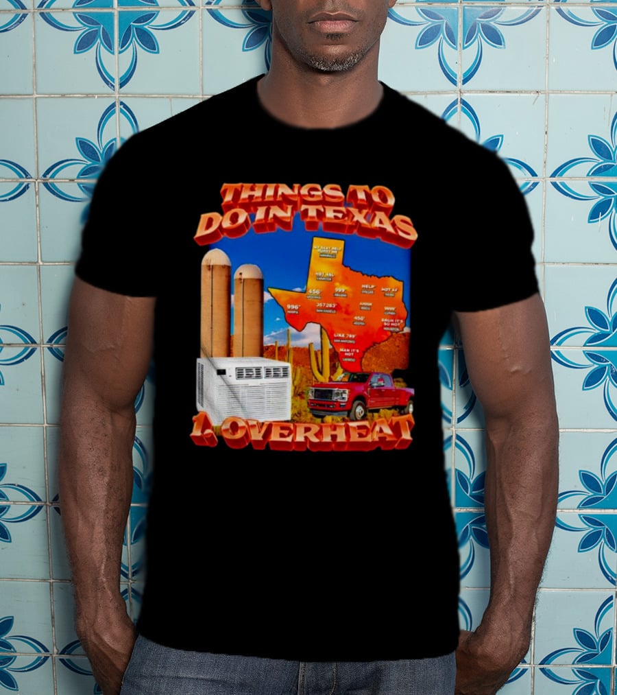 Things To Do In Texas Overheat Map Weather Temperatures Truck Air Conditioner Silos Cactus T-Shirt