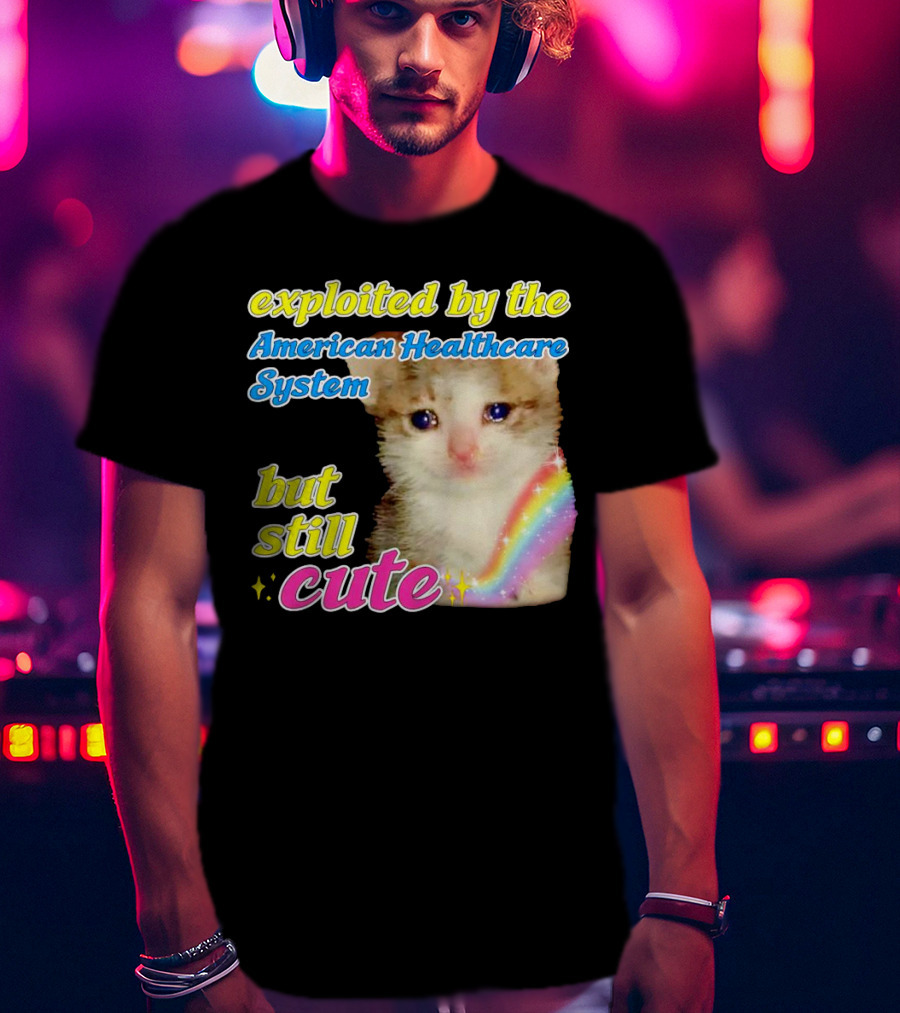 Exploited By The American Healthcare System But Still Cute With Rainbow Kitten T-Shirt