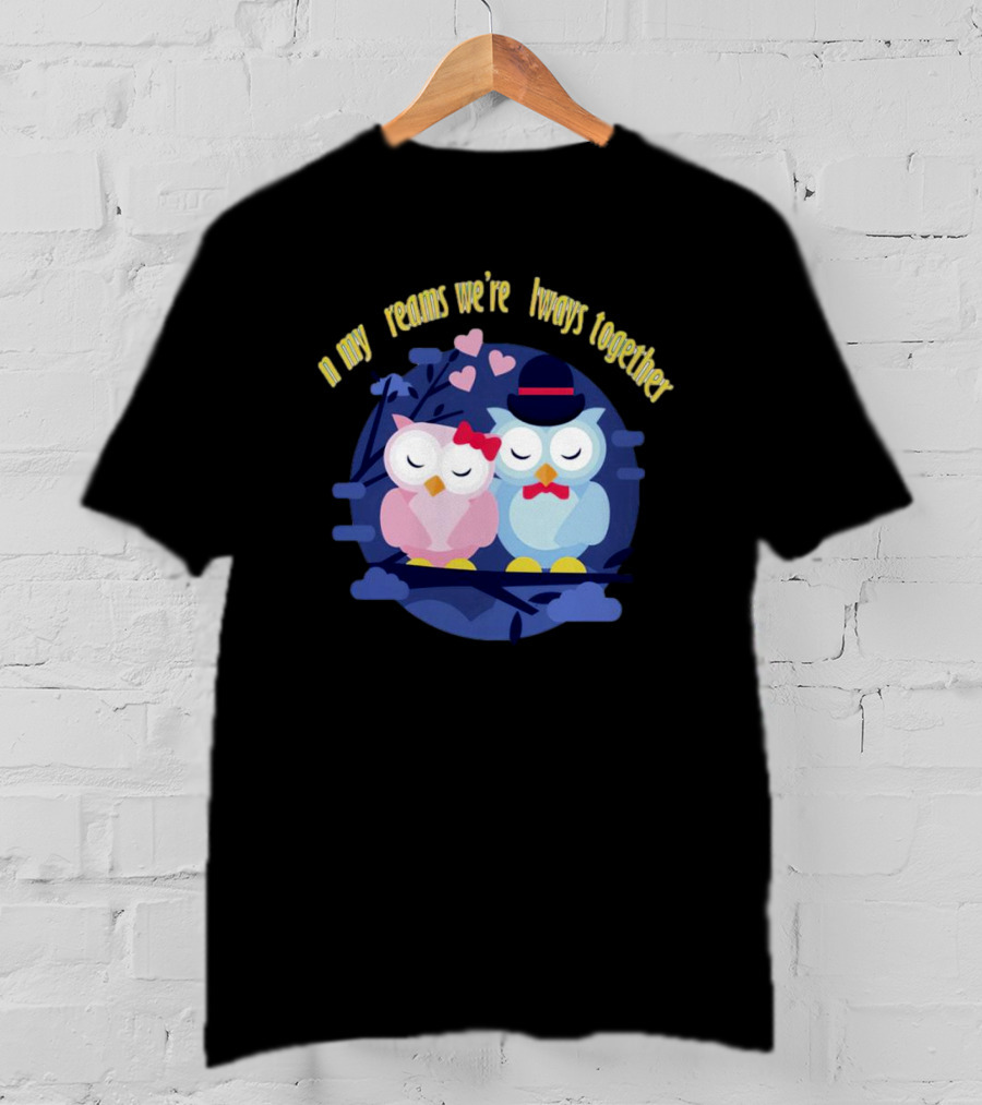 In My Dreams We're Always Together Owls With Hearts And Hats On Branch T-Shirt