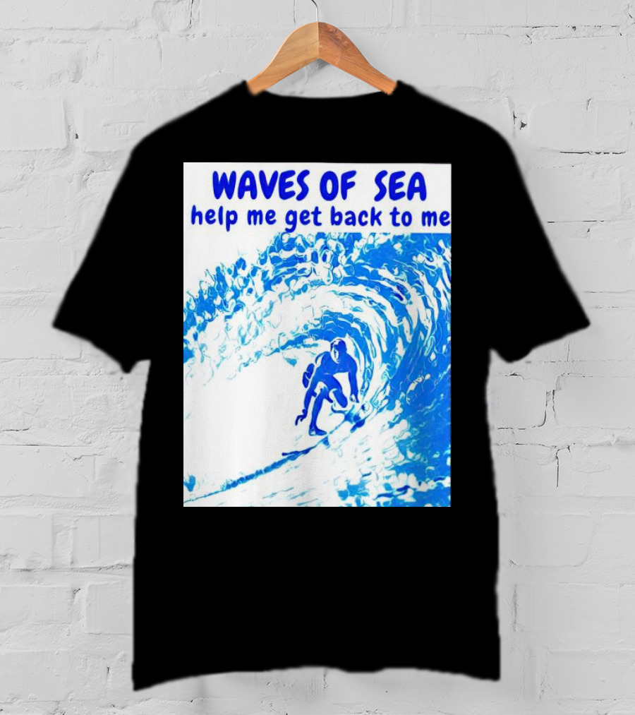 Waves Of Sea Help Me Get Back To Me Surfer Riding Blue Ocean Waves T-Shirt
