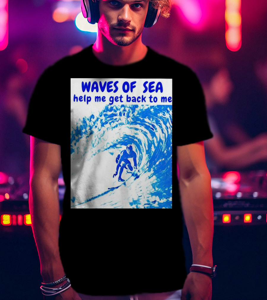 Waves Of Sea Help Me Get Back To Me Surfer Riding Blue Ocean Waves T-Shirt