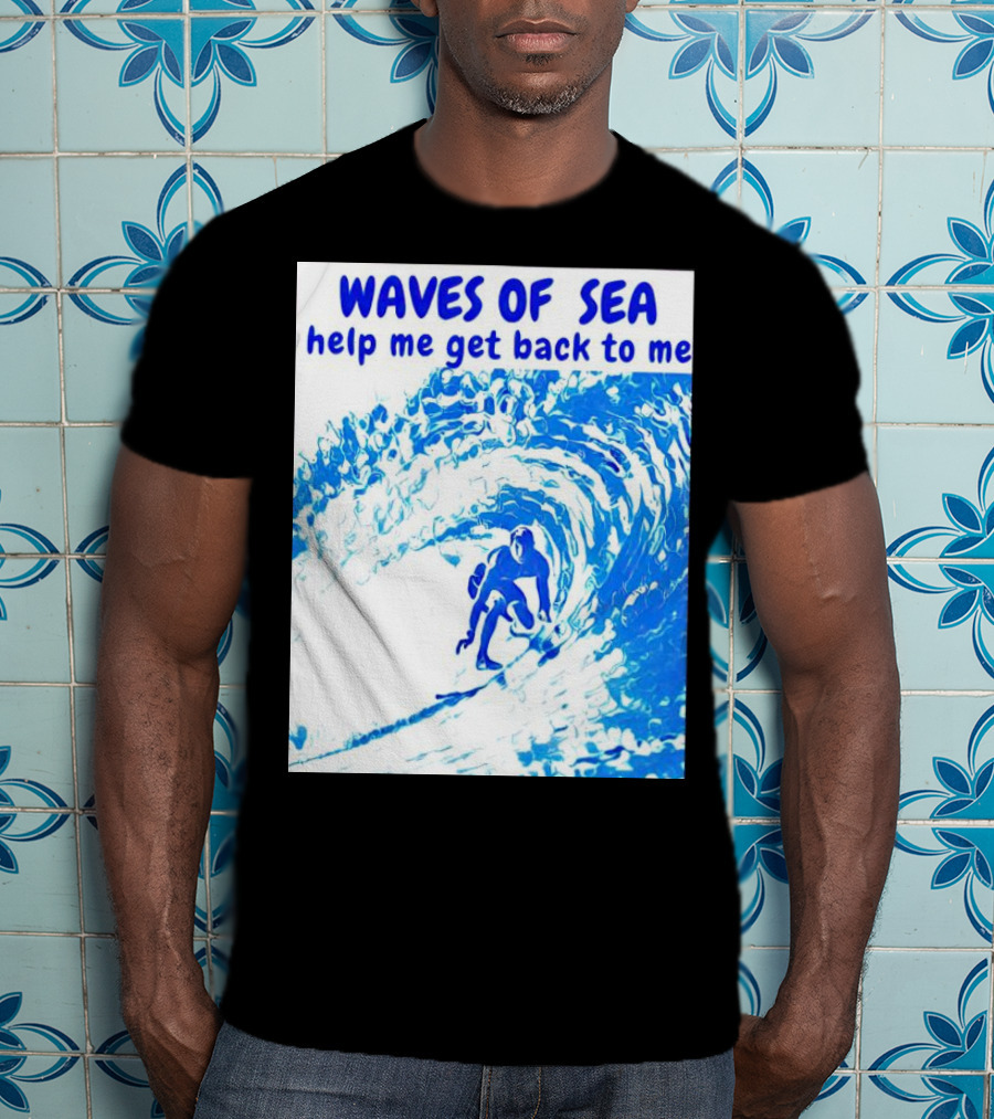 Waves Of Sea Help Me Get Back To Me Surfer Riding Blue Ocean Waves T-Shirt