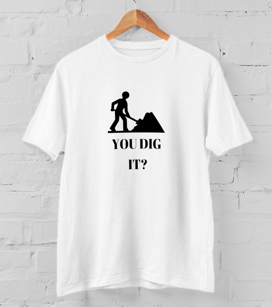 You Dig It Shovel Worker T-Shirt