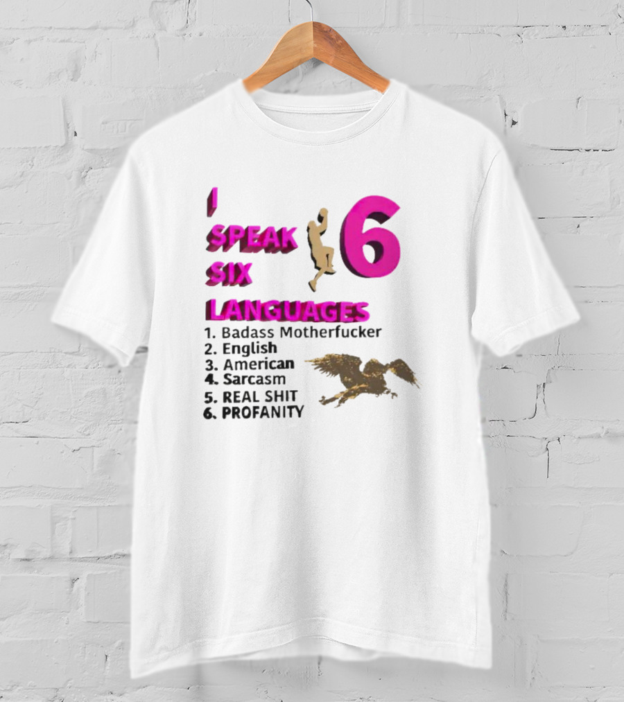 I Speak Six Languages Badass Motherfucker English American Sarcasm Real Shit Profanity T-Shirt