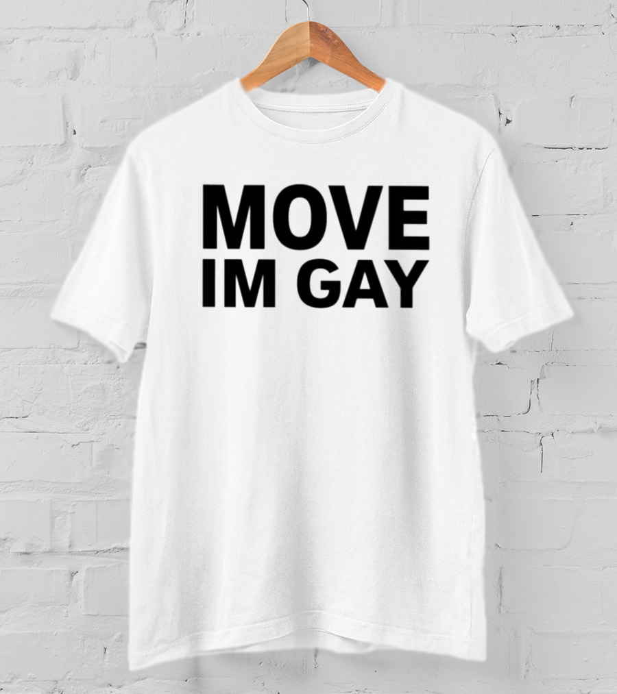 MOVE IM GAY T-Shirt