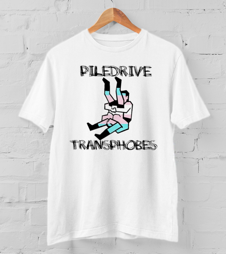 Piledrive Transphobes T-Shirt