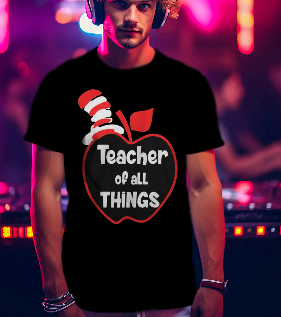 Teacher Of All Things Dr Seuss Inspired Apple Hat T-Shirt