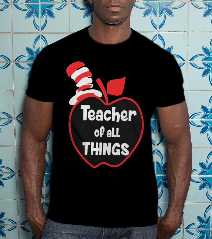 Teacher Of All Things Dr Seuss Inspired Apple Hat T-Shirt