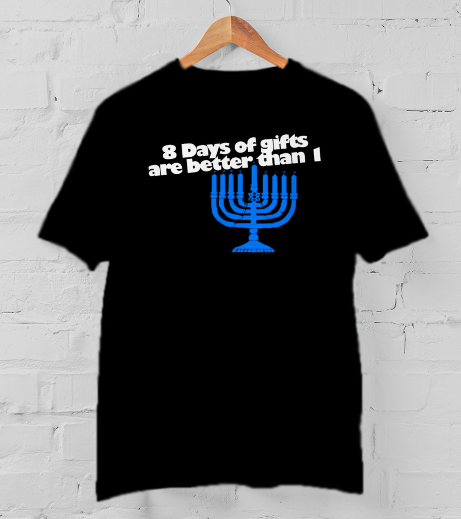8 Days Of Gifts Are Better Than 1 Menorah T-Shirt