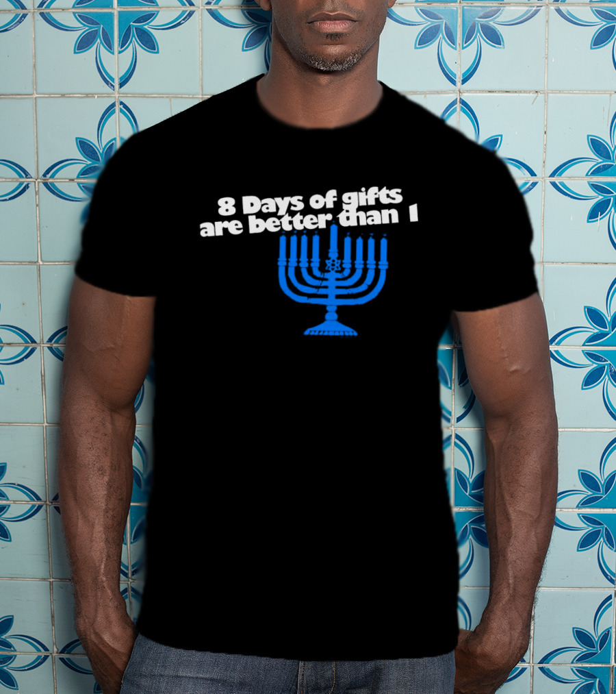 8 Days Of Gifts Are Better Than 1 Menorah T-Shirt