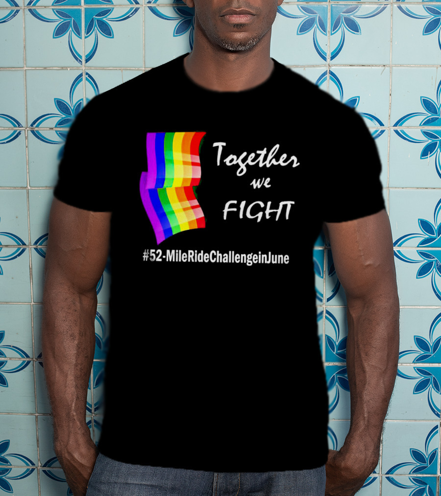 Together We Fight 52-Mile Ride Challenge In June Rainbow Flag T-Shirt