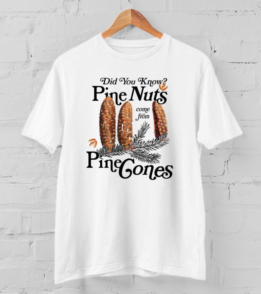 Did You Know Pine Nuts Come From Pine Cones T-Shirt