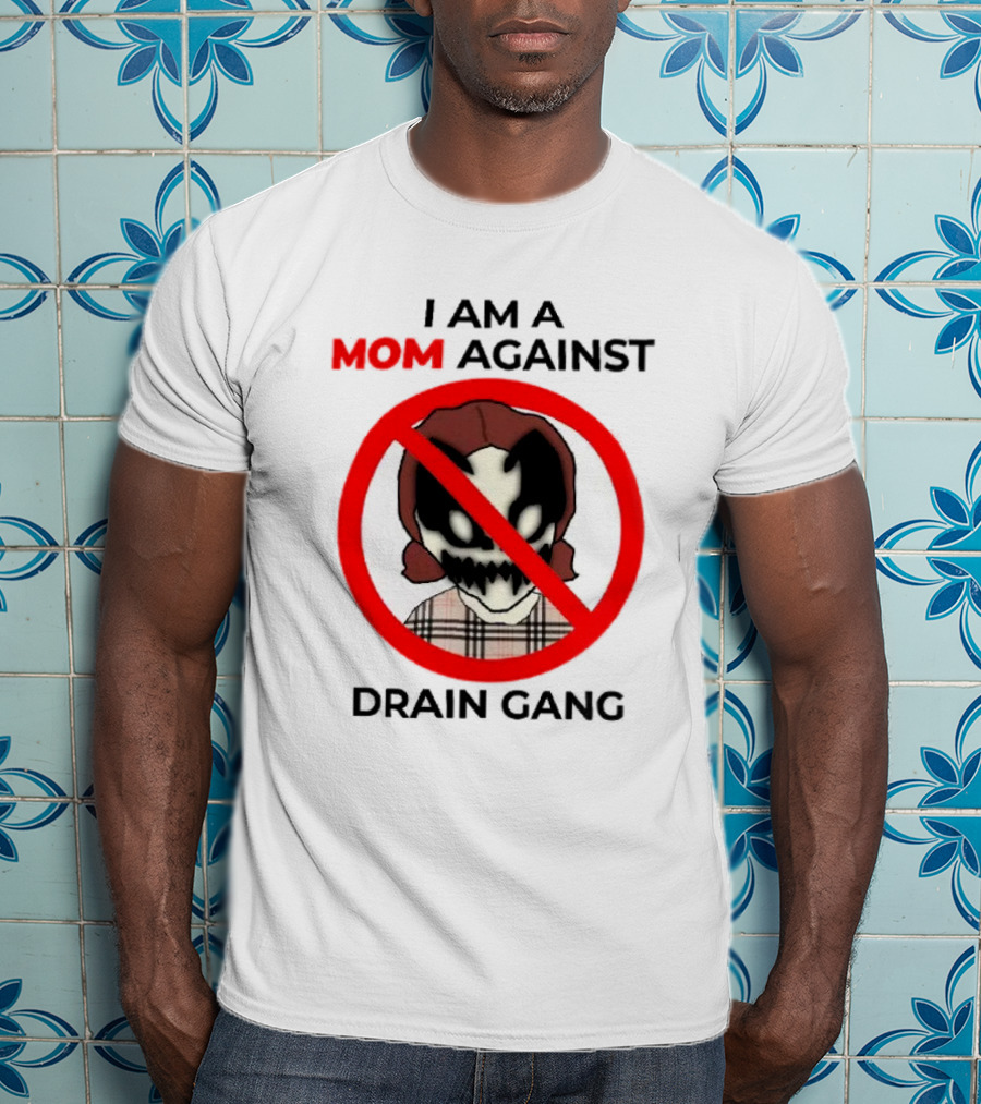 I Am A Mom Against Drain Gang Prohibition T-Shirt