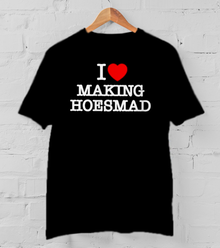 I Love Heart Making Hoes Mad T-Shirt