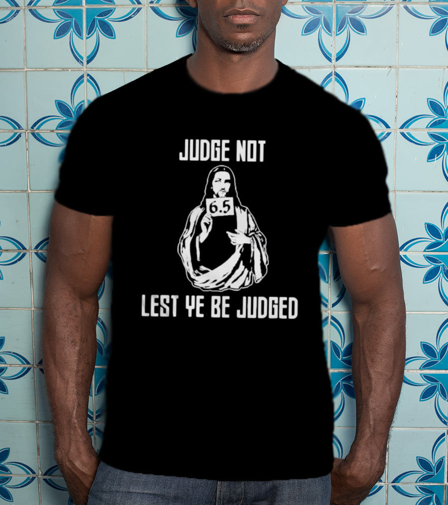 Judge Not Lest Ye Be Judged 6.5 Rating Iconic T-Shirt