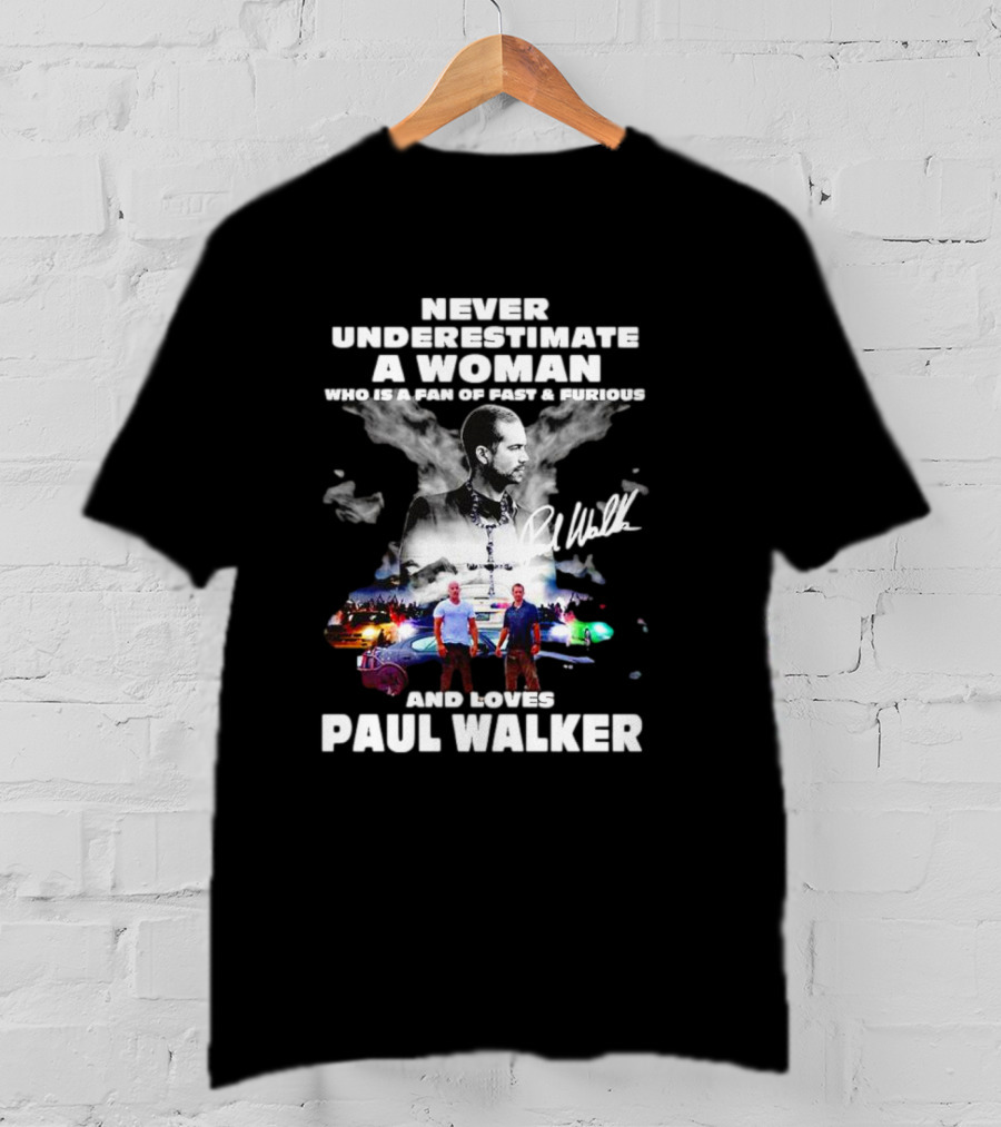 Never Underestimate A Woman Fan Of Fast And Furious Loves Paul Walker Signature T-Shirt