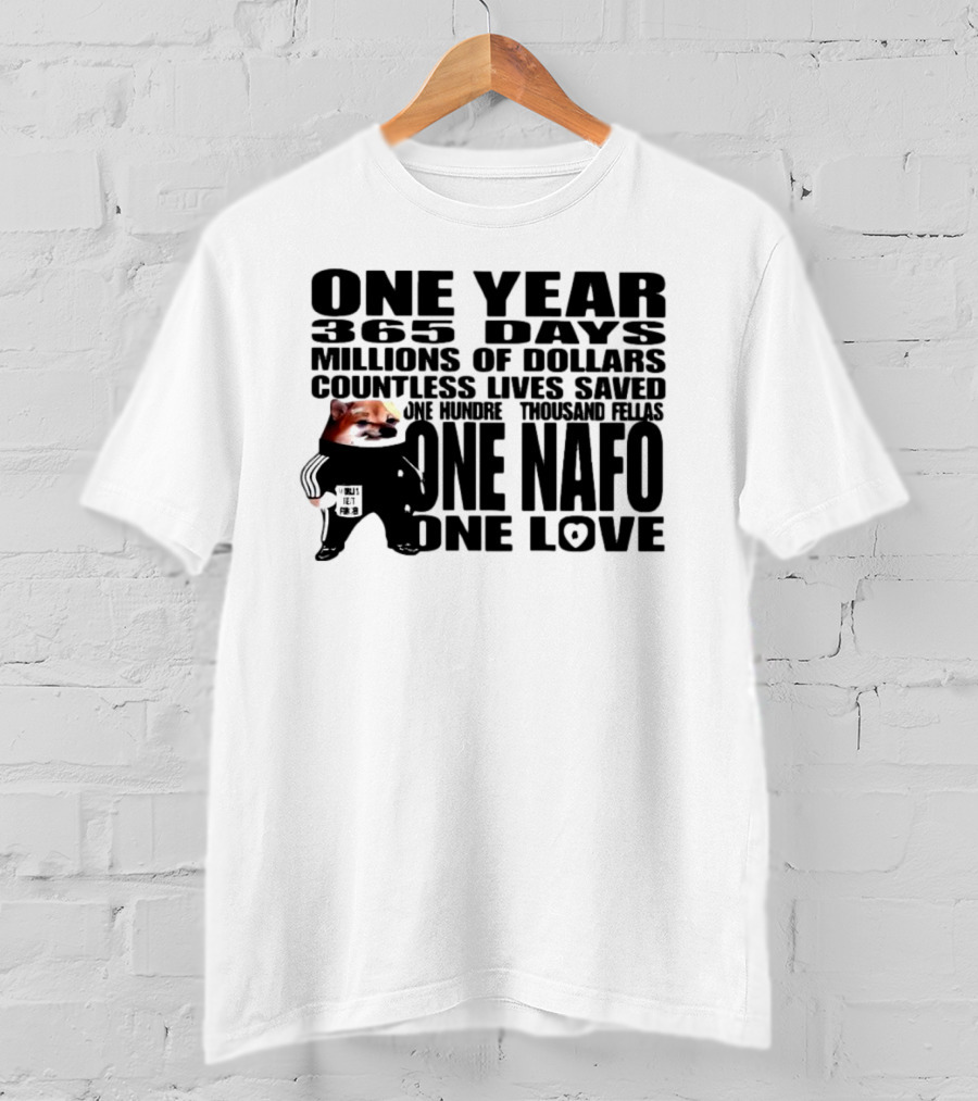 One Year 365 Days Millions Of Dollars Countless Lives Saved One Hundred Thousand Fellas One NAFO One Love T-Shirt