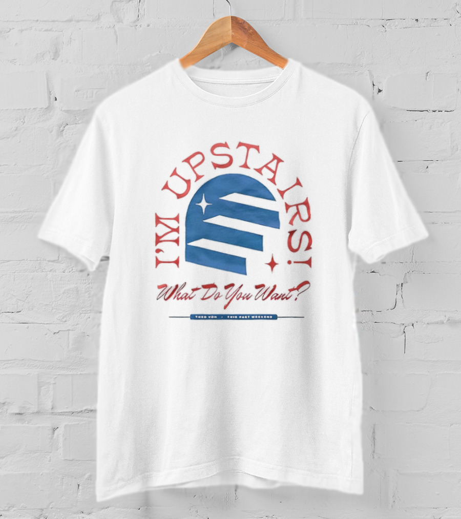 Theo Von I'm Upstairs What Do You Want T-Shirt