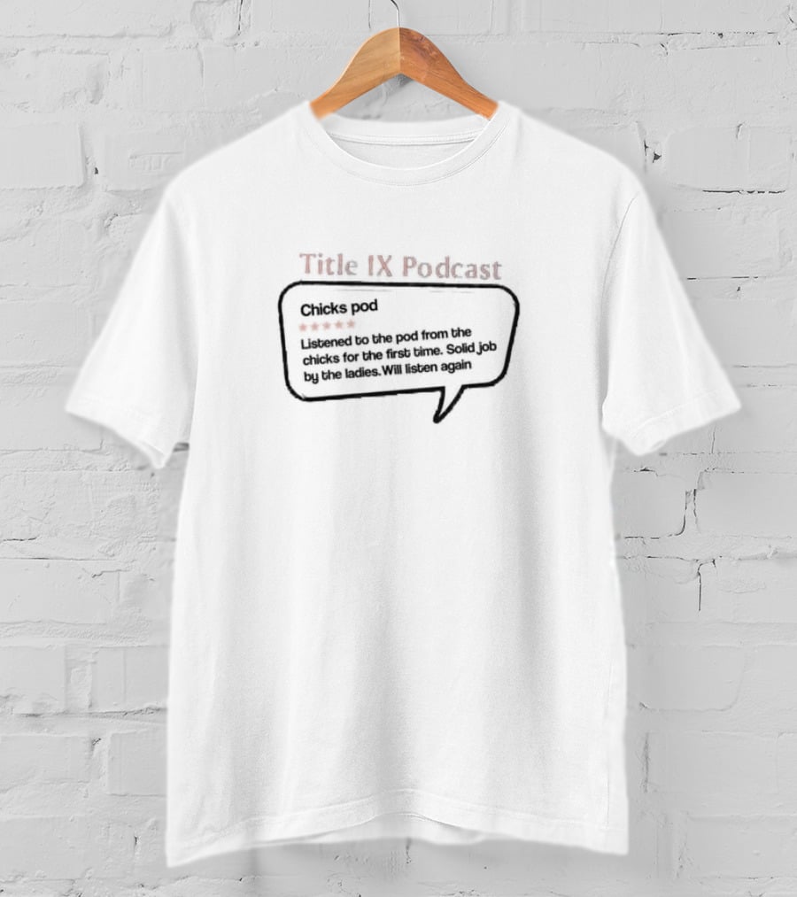 Title IX Podcast Chicks Pod Listened Solid Job By The Ladies T-Shirt