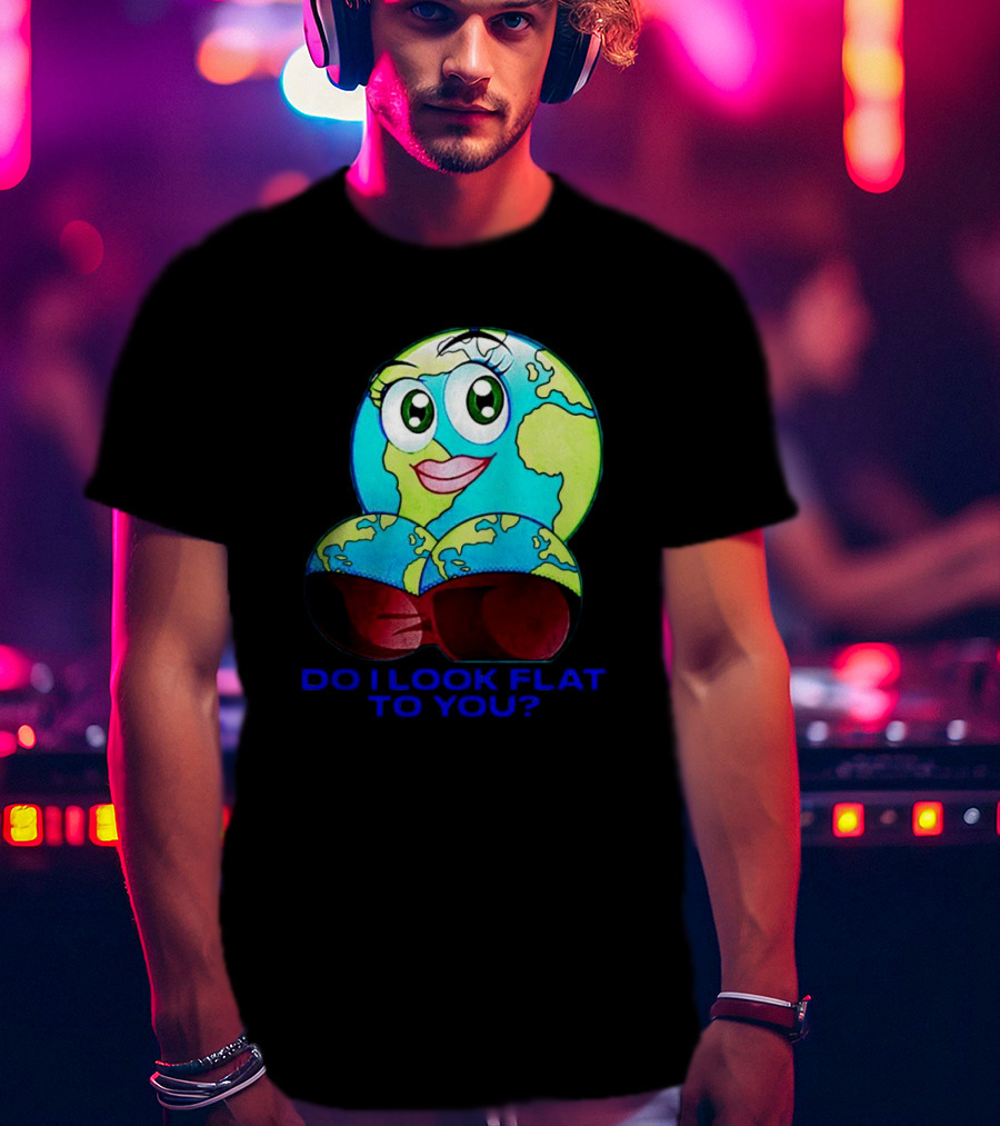Do I Look Flat To You Earth Cartoon With Eyes And Lips T-Shirt