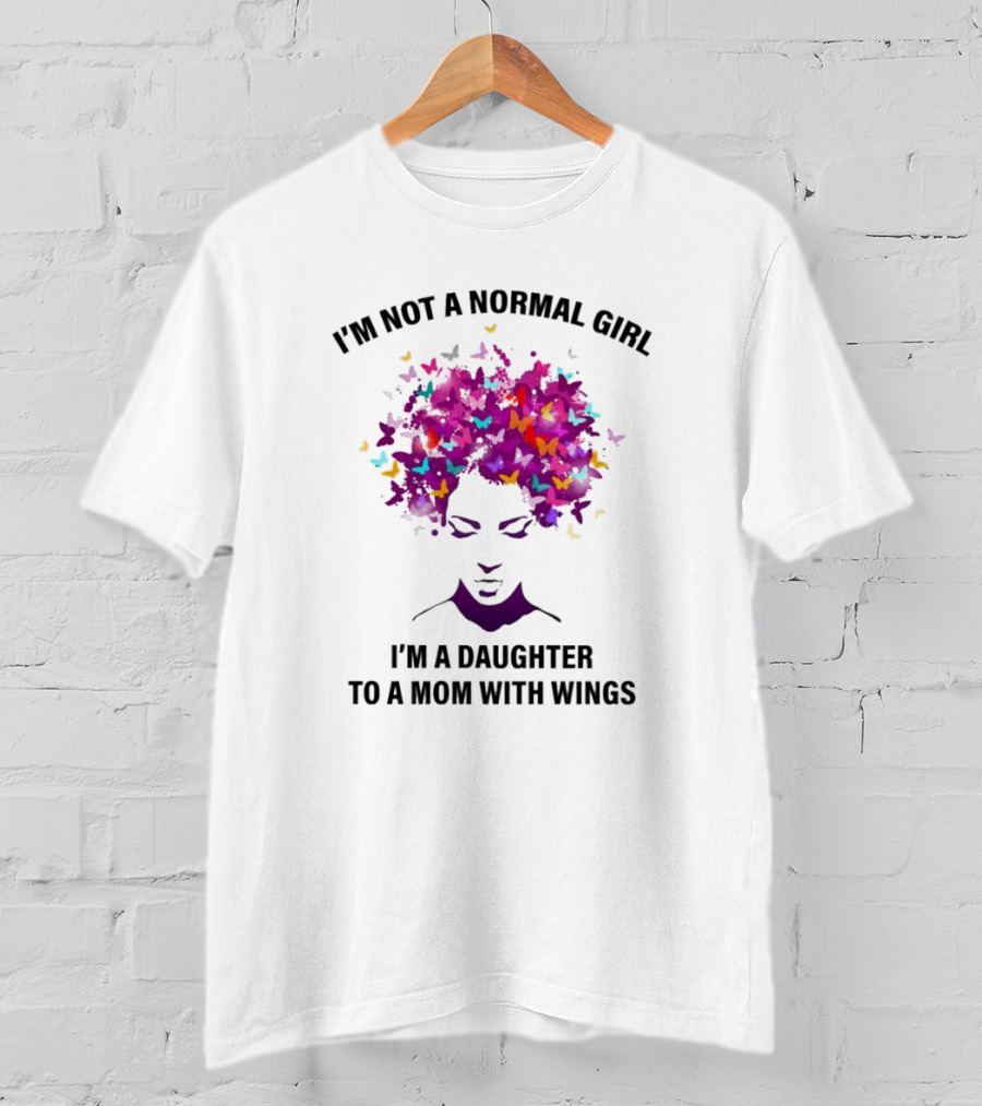 I'm Not A Normal Girl I'm A Daughter To A Mom With Wings Butterfly Hair T-Shirt