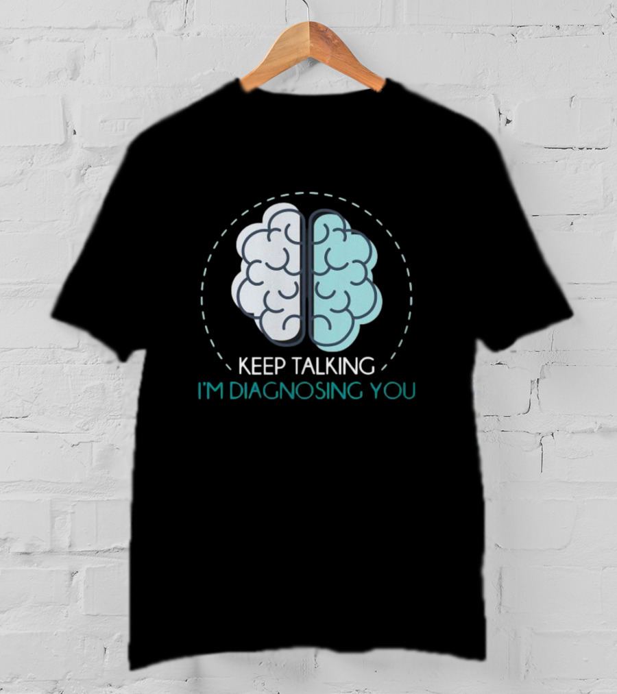 Keep Talking I'm Diagnosing You Brain Humor Psychology T-Shirt