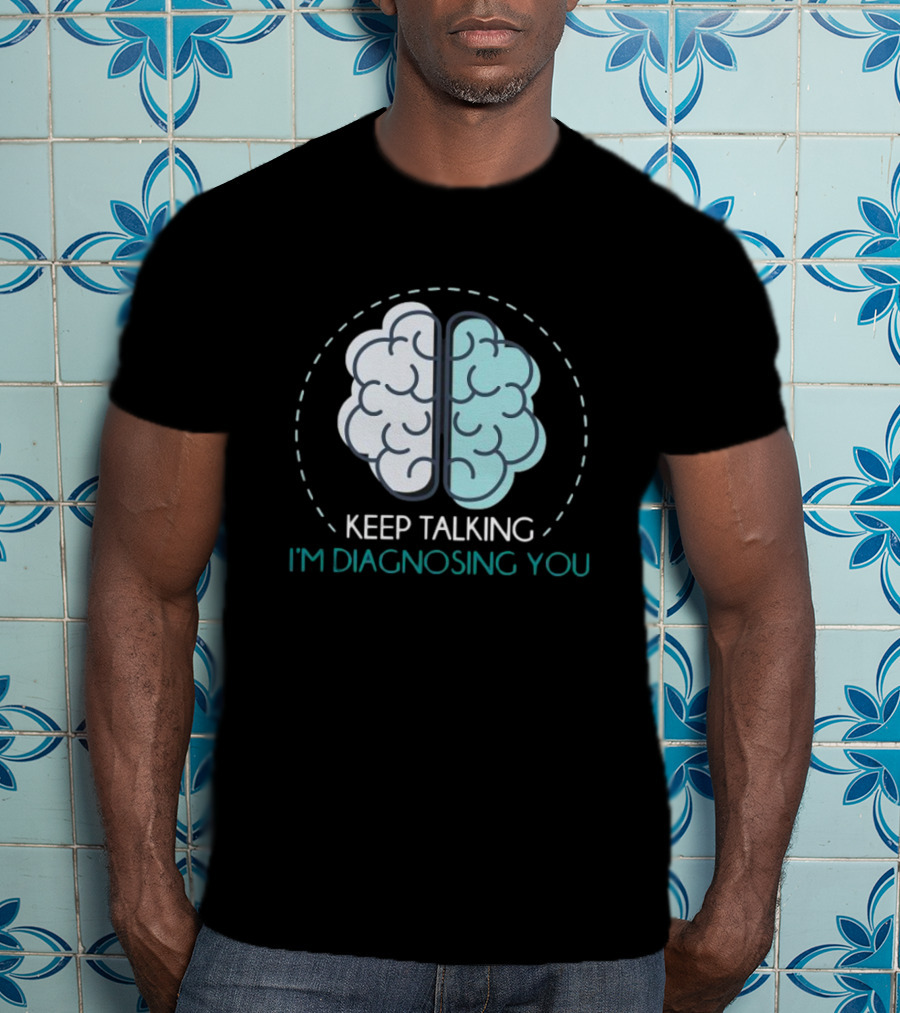 Keep Talking I'm Diagnosing You Brain Humor Psychology T-Shirt