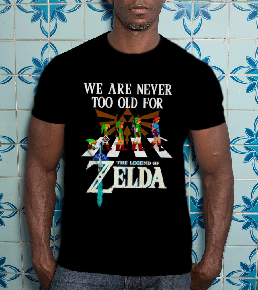 We Are Never Too Old For The Legend Of Zelda Abbey Road T-Shirt