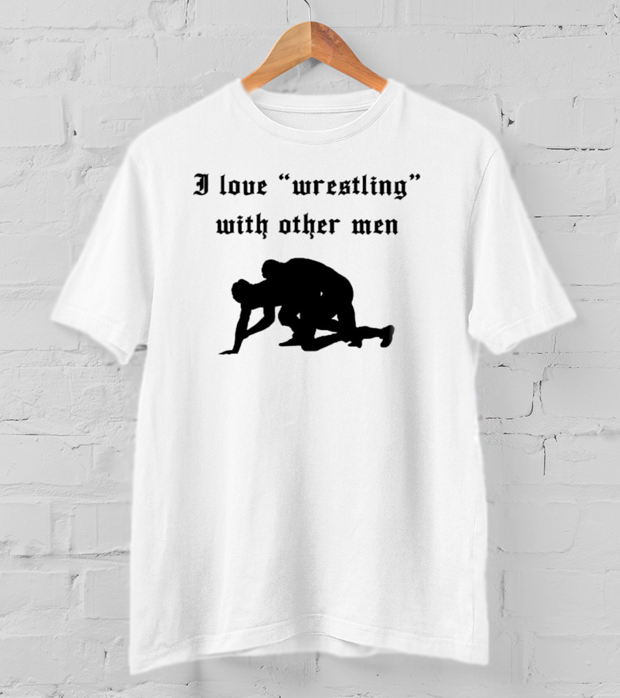 I Love Wrestling With Other Men T-Shirt