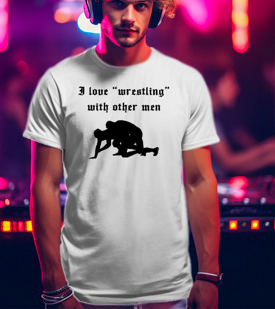 I Love Wrestling With Other Men T-Shirt