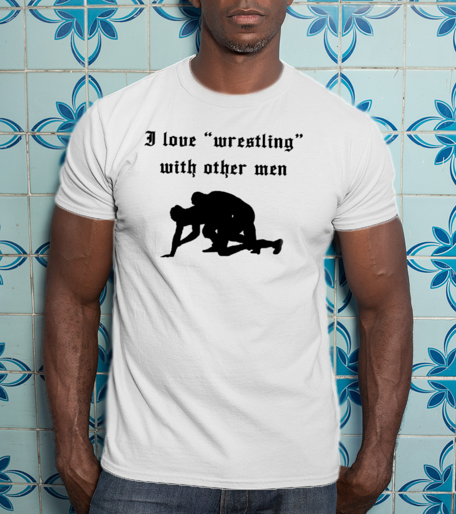 I Love Wrestling With Other Men T-Shirt