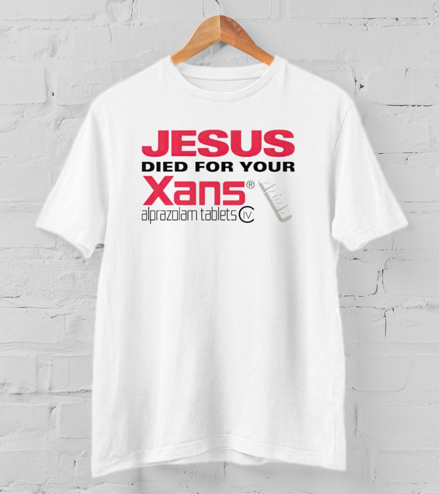 Jesus Died For Your Xans Alprazolam Tablets T-Shirt
