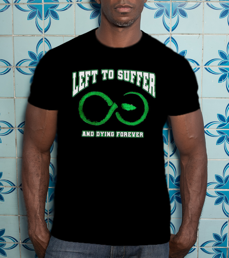 Left To Suffer And Dying Forever Green Snake Infinity T-Shirt